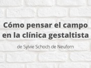 Cómo pensar el campo en la clínica gestaltista. Artículo de Sylvie Schoch de Neuforn