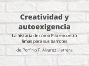 Creatividad y autoexigencia: La historia de cómo Pilo encontró limas para sus barrotes. De Porfirio F. Álvarez Herrera