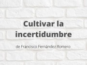 Cultivar la incertidumbre. Artículo de Francisco Fernández Romero