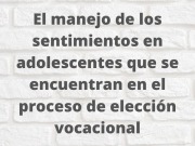 El manejo de los sentimientos en adolescentes que se encuentran en el proceso de elección vocacional. De Elizabeth Montaño Gómez