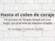 Hasta el cólon del coraje. Un proceso de Terapia Gestalt con una mujer con síndrome de intestino irritable. Tesis de Santiago Contreras Guillén