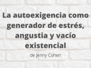 La autoexigencia como generador de estrés, angustia y vacío existencial. Artículo de Jenny Cohen